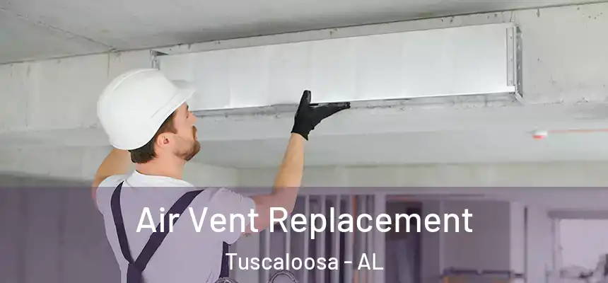Air Vent Replacement Tuscaloosa - AL