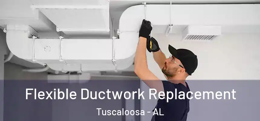 Flexible Ductwork Replacement Tuscaloosa - AL