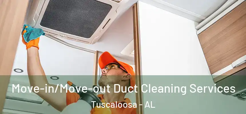 Move-in/Move-out Duct Cleaning Services Tuscaloosa - AL